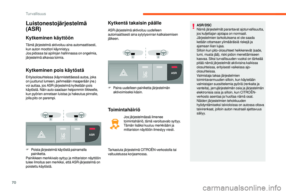 CITROEN JUMPER 2019 Omistajan Käsikirjat (in Finnish) 70
Luistonestojärjestelmä
(ASR)
Kytkeminen käyttöön
Tämä järjestelmä aktivoituu aina automaattisesti,
kun auton moottori käynnistyy.
Jos pidossa tai ajolinjan hallinnassa on ongelmia,
jä CITROEN JUMPER 2019 Omistajan Käsikirjat (in Finnish) 70
Luistonestojärjestelmä
(ASR)
Kytkeminen käyttöön
Tämä järjestelmä aktivoituu aina automaattisesti,
kun auton moottori käynnistyy.
Jos pidossa tai ajolinjan hallinnassa on ongelmia,
jä