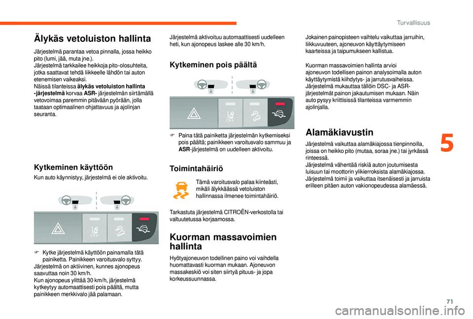 CITROEN JUMPER 2019 Omistajan Käsikirjat (in Finnish) 71
Älykäs vetoluiston hallinta
Järjestelmä parantaa vetoa pinnalla, jossa heikko
pito (lumi, jää, muta jne.).
Järjestelmä tarkkailee heikkoja pito-olosuhteita,
jotka saattavat tehdä liikkee CITROEN JUMPER 2019 Omistajan Käsikirjat (in Finnish) 71
Älykäs vetoluiston hallinta
Järjestelmä parantaa vetoa pinnalla, jossa heikko
pito (lumi, jää, muta jne.).
Järjestelmä tarkkailee heikkoja pito-olosuhteita,
jotka saattavat tehdä liikkee