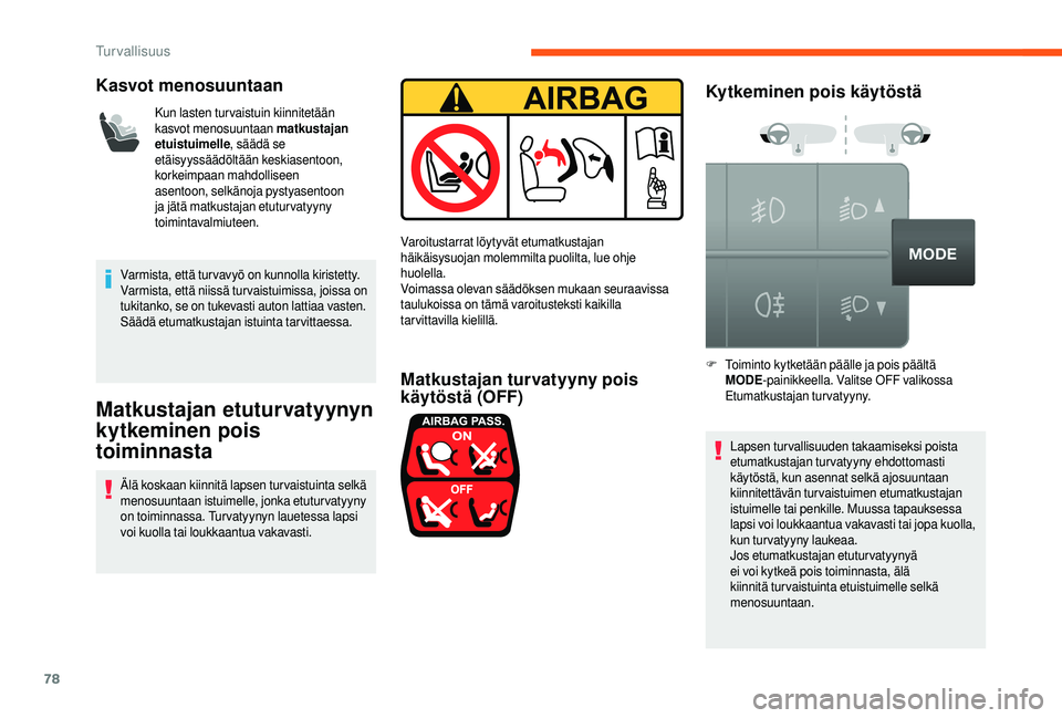 CITROEN JUMPER 2019 Omistajan Käsikirjat (in Finnish) 78
Kasvot menosuuntaan
Kun lasten turvaistuin kiinnitetään
kasvot menosuuntaan matkustajan
etuistuimelle, säädä se
etäisyyssäädöltään keskiasentoon,
korkeimpaan mahdolliseen
asentoon, CITROEN JUMPER 2019 Omistajan Käsikirjat (in Finnish) 78
Kasvot menosuuntaan
Kun lasten turvaistuin kiinnitetään
kasvot menosuuntaan matkustajan
etuistuimelle, säädä se
etäisyyssäädöltään keskiasentoon,
korkeimpaan mahdolliseen
asentoon,