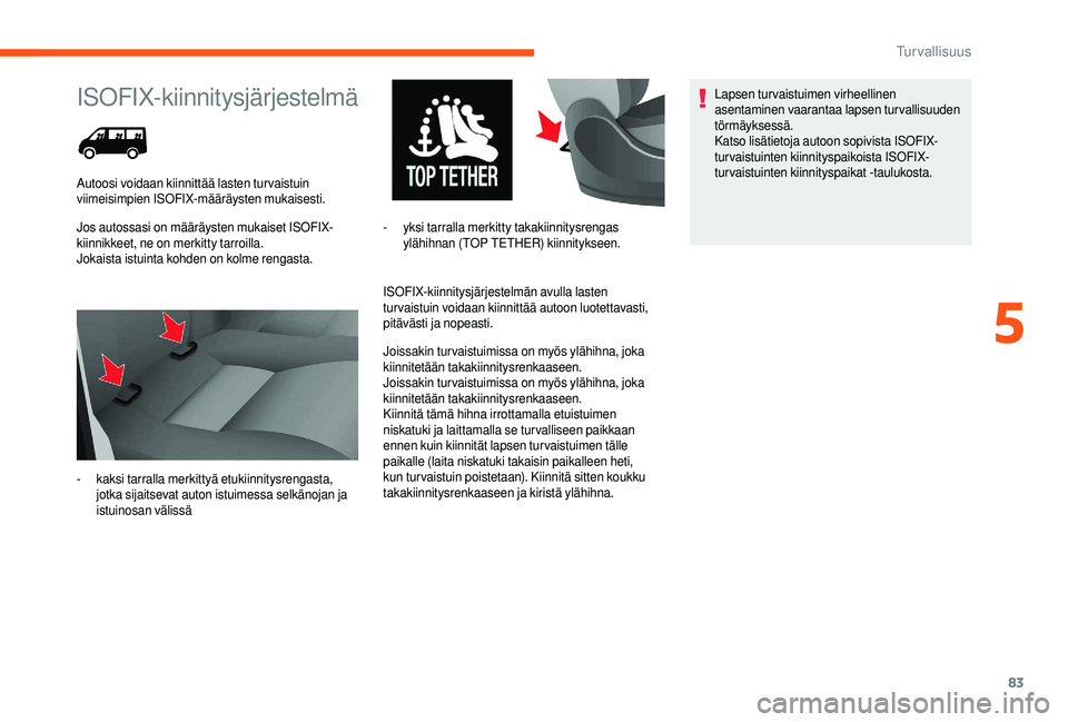 CITROEN JUMPER 2019 Omistajan Käsikirjat (in Finnish) 83
ISOFIX-kiinnitysjärjestelmä
Jos autossasi on määräysten mukaiset ISOFIX-
kiinnikkeet, ne on merkitty tarroilla.
Jokaista istuinta kohden on kolme rengasta.ISOFIX-kiinnitysjärjestelmän avulla CITROEN JUMPER 2019 Omistajan Käsikirjat (in Finnish) 83
ISOFIX-kiinnitysjärjestelmä
Jos autossasi on määräysten mukaiset ISOFIX-
kiinnikkeet, ne on merkitty tarroilla.
Jokaista istuinta kohden on kolme rengasta.ISOFIX-kiinnitysjärjestelmän avulla