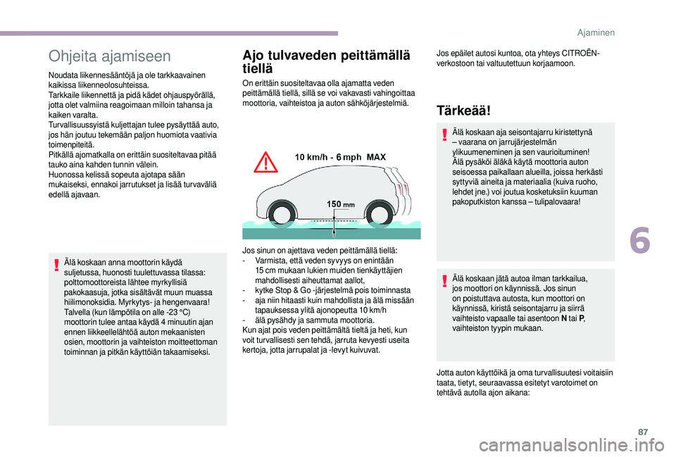 CITROEN JUMPER 2019 Omistajan Käsikirjat (in Finnish) 87
Ohjeita ajamiseen
Noudata liikennesääntöjä ja ole tarkkaavainen
kaikissa liikenneolosuhteissa.
Tarkkaile liikennettä ja pidä kädet ohjauspyörällä,
jotta olet valmiina reagoimaan milloin CITROEN JUMPER 2019 Omistajan Käsikirjat (in Finnish) 87
Ohjeita ajamiseen
Noudata liikennesääntöjä ja ole tarkkaavainen
kaikissa liikenneolosuhteissa.
Tarkkaile liikennettä ja pidä kädet ohjauspyörällä,
jotta olet valmiina reagoimaan milloin