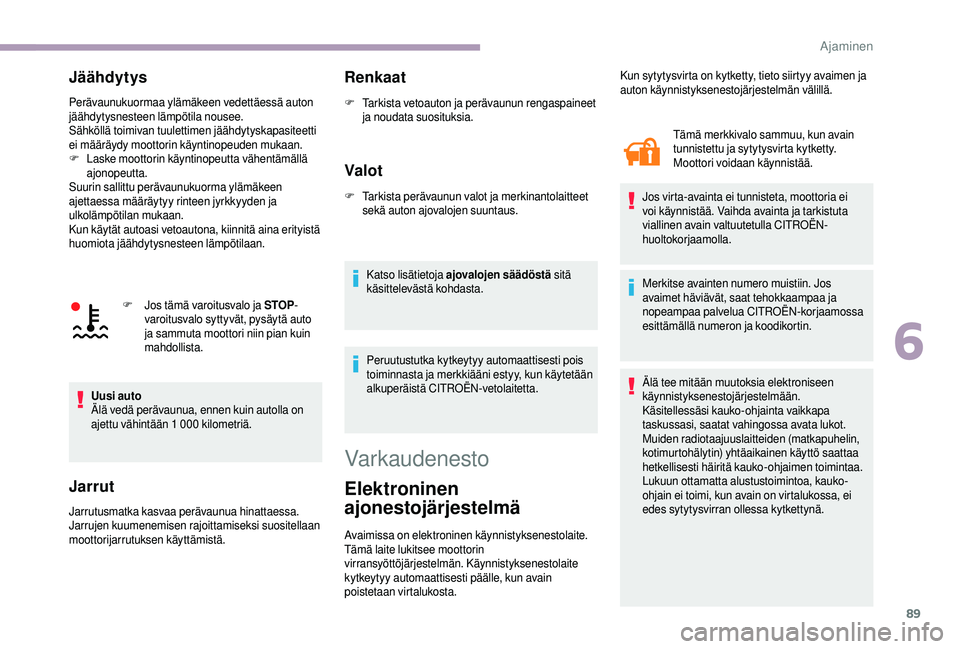 CITROEN JUMPER 2019 Omistajan Käsikirjat (in Finnish) 89
Jäähdytys
Perävaunukuormaa ylämäkeen vedettäessä auton
jäähdytysnesteen lämpötila nousee.
Sähköllä toimivan tuulettimen jäähdytyskapasiteetti
ei määräydy moottorin käyntinopeu CITROEN JUMPER 2019 Omistajan Käsikirjat (in Finnish) 89
Jäähdytys
Perävaunukuormaa ylämäkeen vedettäessä auton
jäähdytysnesteen lämpötila nousee.
Sähköllä toimivan tuulettimen jäähdytyskapasiteetti
ei määräydy moottorin käyntinopeu