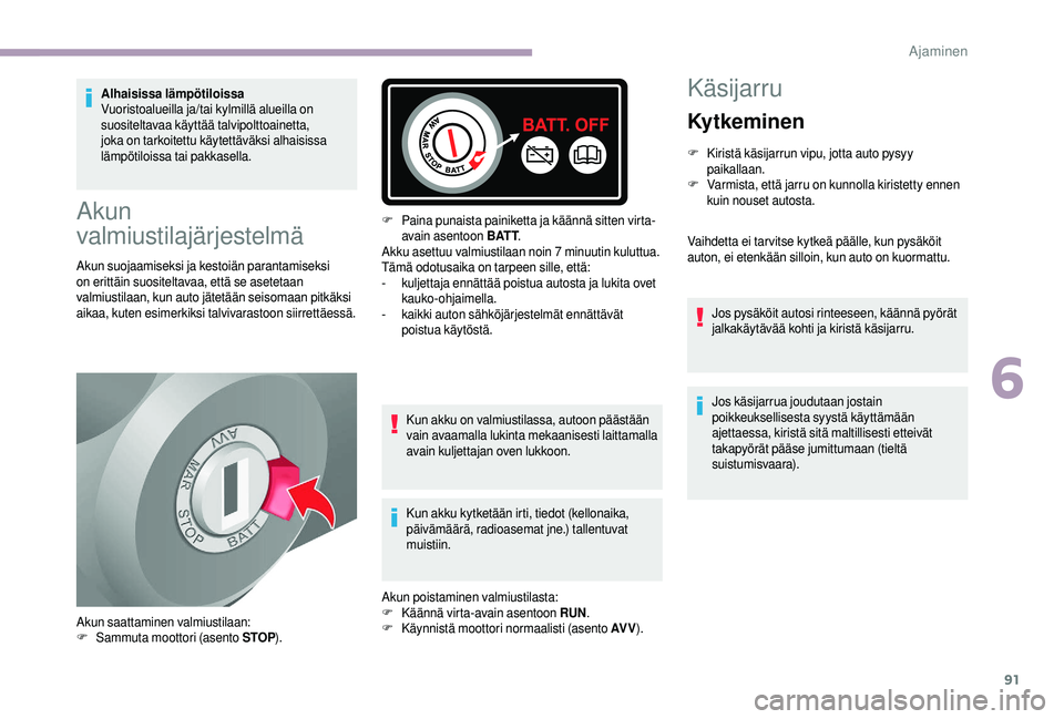 CITROEN JUMPER 2019 Omistajan Käsikirjat (in Finnish) 91
Alhaisissa lämpötiloissa
Vuoristoalueilla ja/tai kylmillä alueilla on
suositeltavaa käyttää talvipolttoainetta,
joka on tarkoitettu käytettäväksi alhaisissa
lämpötiloissa tai pakkasel CITROEN JUMPER 2019 Omistajan Käsikirjat (in Finnish) 91
Alhaisissa lämpötiloissa
Vuoristoalueilla ja/tai kylmillä alueilla on
suositeltavaa käyttää talvipolttoainetta,
joka on tarkoitettu käytettäväksi alhaisissa
lämpötiloissa tai pakkasel