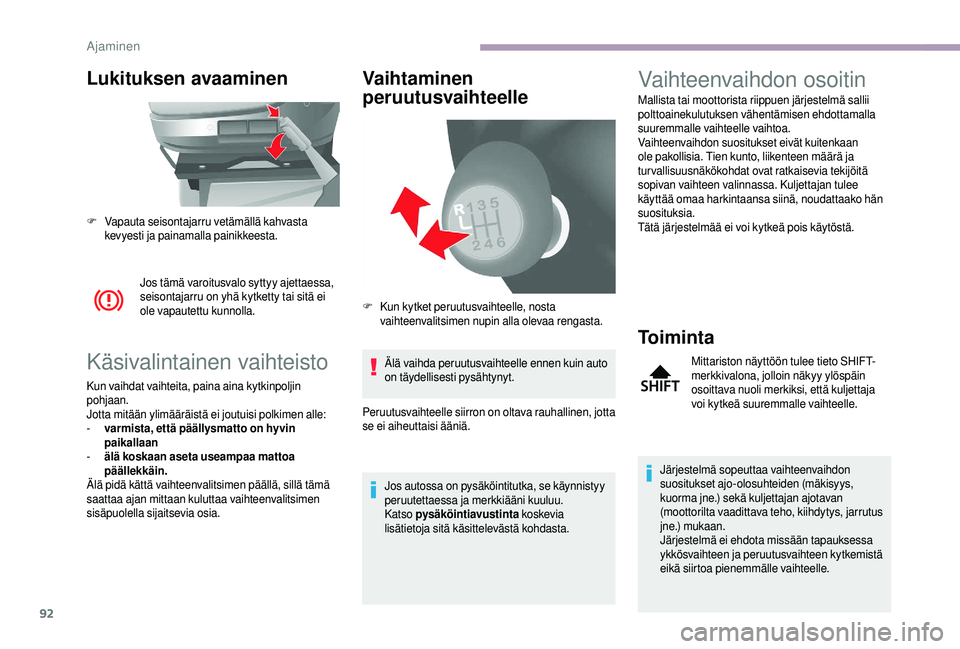 CITROEN JUMPER 2019 Omistajan Käsikirjat (in Finnish) 92
Lukituksen avaaminen
Jos tämä varoitusvalo syttyy ajettaessa,
seisontajarru on yhä kytketty tai sitä ei
ole vapautettu kunnolla.
Käsivalintainen vaihteisto
Kun vaihdat vaihteita, paina aina CITROEN JUMPER 2019 Omistajan Käsikirjat (in Finnish) 92
Lukituksen avaaminen
Jos tämä varoitusvalo syttyy ajettaessa,
seisontajarru on yhä kytketty tai sitä ei
ole vapautettu kunnolla.
Käsivalintainen vaihteisto
Kun vaihdat vaihteita, paina aina