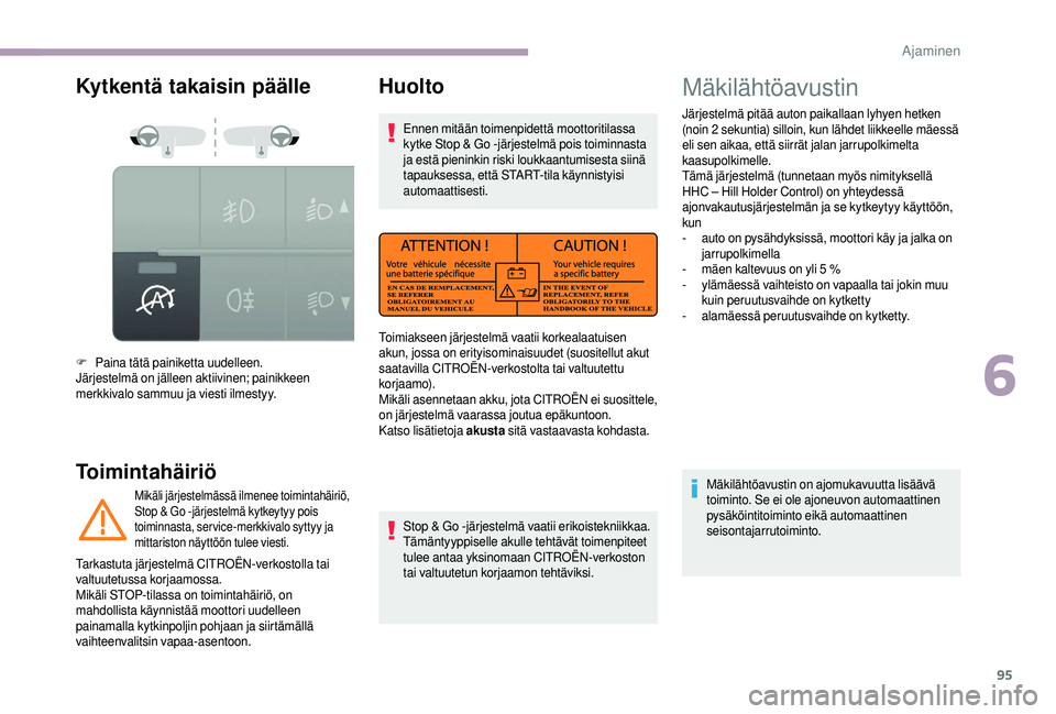 CITROEN JUMPER 2019 Omistajan Käsikirjat (in Finnish) 95
Kytkentä takaisin päälle
Toimintahäiriö
F Paina tätä painiketta uudelleen.
Järjestelmä on jälleen aktiivinen; painikkeen
merkkivalo sammuu ja viesti ilmestyy.
Mikäli järjestelmässä i CITROEN JUMPER 2019 Omistajan Käsikirjat (in Finnish) 95
Kytkentä takaisin päälle
Toimintahäiriö
F Paina tätä painiketta uudelleen.
Järjestelmä on jälleen aktiivinen; painikkeen
merkkivalo sammuu ja viesti ilmestyy.
Mikäli järjestelmässä i