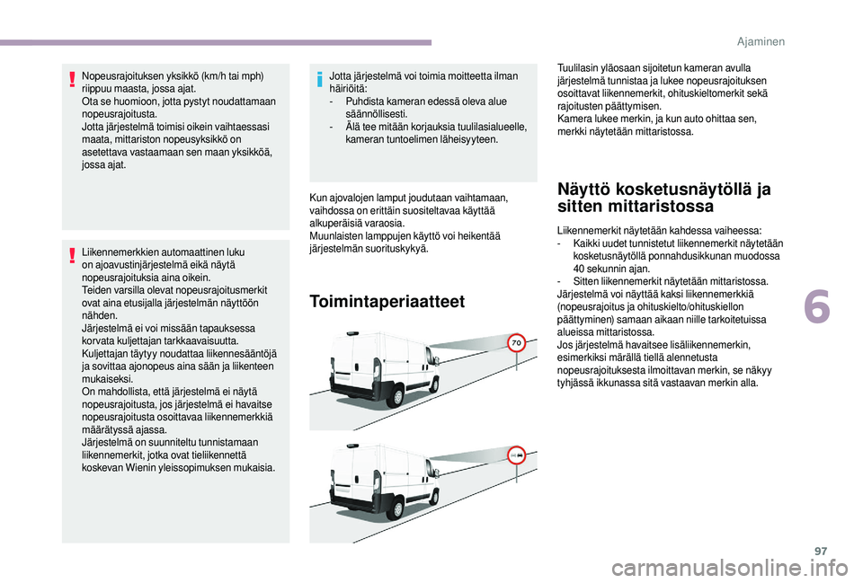CITROEN JUMPER 2019 Omistajan Käsikirjat (in Finnish) 97
Nopeusrajoituksen yksikkö (km/h tai mph)
riippuu maasta, jossa ajat.
Ota se huomioon, jotta pystyt noudattamaan
nopeusrajoitusta.
Jotta järjestelmä toimisi oikein vaihtaessasi
maata, mittaris CITROEN JUMPER 2019 Omistajan Käsikirjat (in Finnish) 97
Nopeusrajoituksen yksikkö (km/h tai mph)
riippuu maasta, jossa ajat.
Ota se huomioon, jotta pystyt noudattamaan
nopeusrajoitusta.
Jotta järjestelmä toimisi oikein vaihtaessasi
maata, mittaris