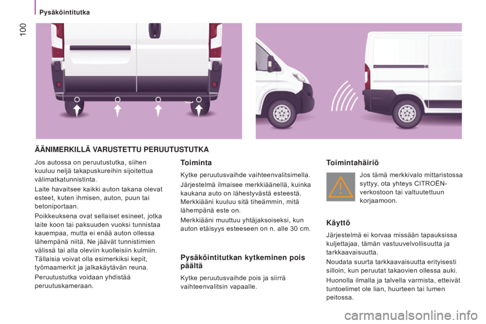 CITROEN JUMPER 2017 Omistajan Käsikirjat (in Finnish) 100
Jumper_fi_Chap04_Technologie-a-bord_ed01-2016
ÄÄNiMERKillÄ VARUstEttU PERUUtUstUtKA
Jos autossa on peruutustutka, siihen
kuuluu neljä takapuskureihin sijoitettua
välimatkatunnistinta.
Lait CITROEN JUMPER 2017 Omistajan Käsikirjat (in Finnish) 100
Jumper_fi_Chap04_Technologie-a-bord_ed01-2016
ÄÄNiMERKillÄ VARUstEttU PERUUtUstUtKA
Jos autossa on peruutustutka, siihen
kuuluu neljä takapuskureihin sijoitettua
välimatkatunnistinta.
Lait