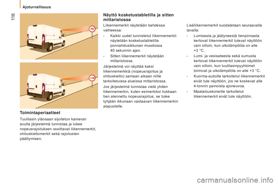 CITROEN JUMPER 2017  Omistajan Käsikirjat (in Finnish)  116
Jumper_fi_Chap05_Securite_ed01-2016
Näyttö kosketustabletilla ja sitten 
mittaristossa
Liikennemerkit näytetään kahdessa 
vaiheessa:
- 
Kaikki uudet tunnistetut liikennemerkit
  
näytetää