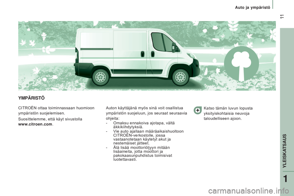CITROEN JUMPER 2017 Omistajan Käsikirjat (in Finnish) 11
Auto ja ympäristö
Jumper_fi_Chap01_vue-ensemble_ed01-2016
yMPÄRistö
CITROËN ottaa toiminnassaan huomioon
ympäristön suojelemisen.
Suosittelemme, että käyt sivustolla
www.citroen.com. CITROEN JUMPER 2017 Omistajan Käsikirjat (in Finnish) 11
Auto ja ympäristö
Jumper_fi_Chap01_vue-ensemble_ed01-2016
yMPÄRistö
CITROËN ottaa toiminnassaan huomioon
ympäristön suojelemisen.
Suosittelemme, että käyt sivustolla
www.citroen.com.