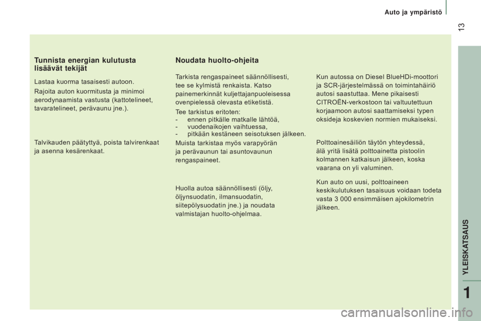 CITROEN JUMPER 2017 Omistajan Käsikirjat (in Finnish) 13
Auto ja ympäristö
Jumper_fi_Chap01_vue-ensemble_ed01-2016
tunnista energian kulutusta
lisäävät tekijät
Lastaa kuorma tasaisesti autoon.
Rajoita auton kuormitusta ja minimoi
aerodynaamista CITROEN JUMPER 2017 Omistajan Käsikirjat (in Finnish) 13
Auto ja ympäristö
Jumper_fi_Chap01_vue-ensemble_ed01-2016
tunnista energian kulutusta
lisäävät tekijät
Lastaa kuorma tasaisesti autoon.
Rajoita auton kuormitusta ja minimoi
aerodynaamista