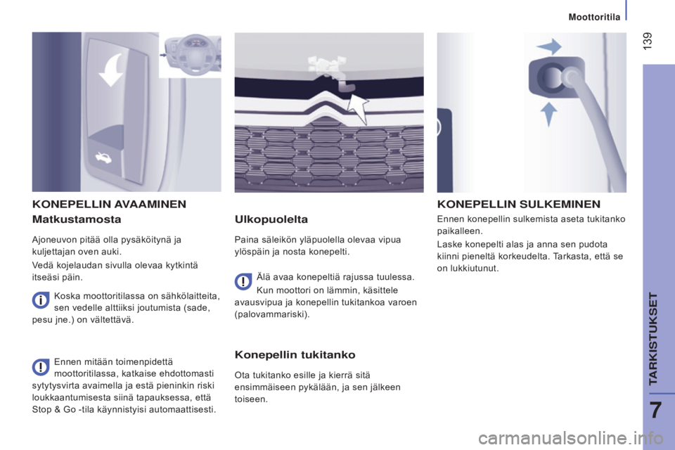 CITROEN JUMPER 2017 Omistajan Käsikirjat (in Finnish) 139
Jumper_fi_Chap07_Verifications_ed01-2016
Matkustamosta
Ajoneuvon pitää olla pysäköitynä ja
kuljettajan oven auki.
Vedä kojelaudan sivulla olevaa kytkintä
itseäsi päin.
Ulkopuolelta
Pai CITROEN JUMPER 2017 Omistajan Käsikirjat (in Finnish) 139
Jumper_fi_Chap07_Verifications_ed01-2016
Matkustamosta
Ajoneuvon pitää olla pysäköitynä ja
kuljettajan oven auki.
Vedä kojelaudan sivulla olevaa kytkintä
itseäsi päin.
Ulkopuolelta
Pai