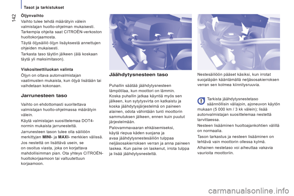 CITROEN JUMPER 2017 Omistajan Käsikirjat (in Finnish) 142
Jumper_fi_Chap07_Verifications_ed01-2016
Jäähdytysnesteen taso
Tarkista jäähdytysnestetaso
säännöllisin väliajoin, ajoneuvon käytön
mukaan (5
000 km / 3 kk välein); lisää
au CITROEN JUMPER 2017 Omistajan Käsikirjat (in Finnish) 142
Jumper_fi_Chap07_Verifications_ed01-2016
Jäähdytysnesteen taso
Tarkista jäähdytysnestetaso
säännöllisin väliajoin, ajoneuvon käytön
mukaan (5
000 km / 3 kk välein); lisää
au