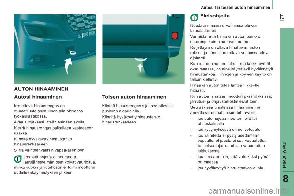 CITROEN JUMPER 2017  Omistajan Käsikirjat (in Finnish)  177
Jumper_fi_Chap08_Aide-Rapide_ed01-2016
AUtON  H i NAAM i NEN
Autosi hinaaminen
Irrotettava hinausrengas on 
etumatkustajanistuimen alla olevassa 
työkalulaatikossa.
Avaa suojakansi litteän esin