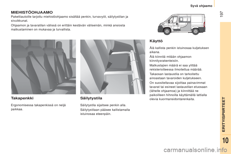 CITROEN JUMPER 2017  Omistajan Käsikirjat (in Finnish)  197
Jumper_fi_Chap10_Particularites_ed01-2016
MiEHistöOHJAAMO
Pakettiautoille tarjottu miehistöohjaamo sisältää penkin, turvavyöt, säilytystilan ja 
sivuikkunat.
Ohjaamon ja tavaratilan välis