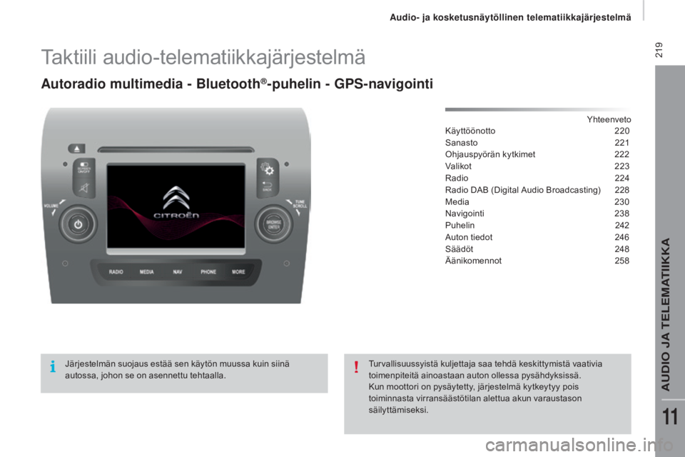CITROEN JUMPER 2017  Omistajan Käsikirjat (in Finnish)  219
Jumper_fi_Chap11a_Autoradio-Fiat-tactile-1_ed01-2016
Taktiili audio-telematiikkajärjestelmä
Autoradio multimedia - Bluetooth®-puhelin - GPs-navigointi
Yhteenveto
Käyttöönotto 2 20
Sanasto
 