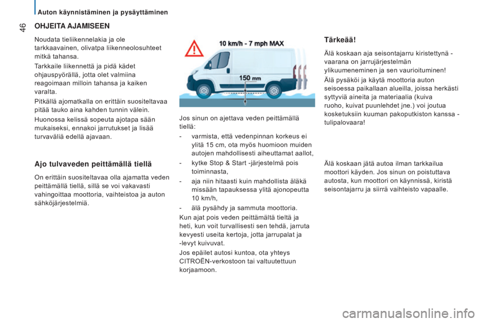 CITROEN JUMPER 2017  Omistajan Käsikirjat (in Finnish)  46
Jumper_fi_Chap02_Pret-a-Partir_ed01-2016
OHJEitA AJAM is EEN
Noudata tieliikennelakia ja ole 
tarkkaavainen, olivatpa liikenneolosuhteet 
mitkä tahansa.
Tarkkaile liikennettä ja pidä kädet 
oh