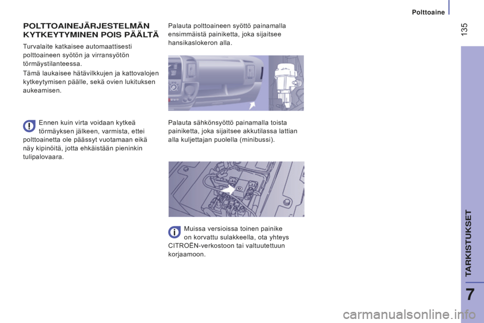 CITROEN JUMPER 2016 Omistajan Käsikirjat (in Finnish) 135
jumper_fi_Chap07_Verifications_ed01-2015
POlttOAi NEJÄRJE st E l MÄN
K
yt KE yty M i NEN PO is PÄÄ lt Ä
Ennen kuin virta voidaan kytkeä
törmäyksen jälkeen, varmista, ettei
poltto CITROEN JUMPER 2016 Omistajan Käsikirjat (in Finnish) 135
jumper_fi_Chap07_Verifications_ed01-2015
POlttOAi NEJÄRJE st E l MÄN
K
yt KE yty M i NEN PO is PÄÄ lt Ä
Ennen kuin virta voidaan kytkeä
törmäyksen jälkeen, varmista, ettei
poltto
