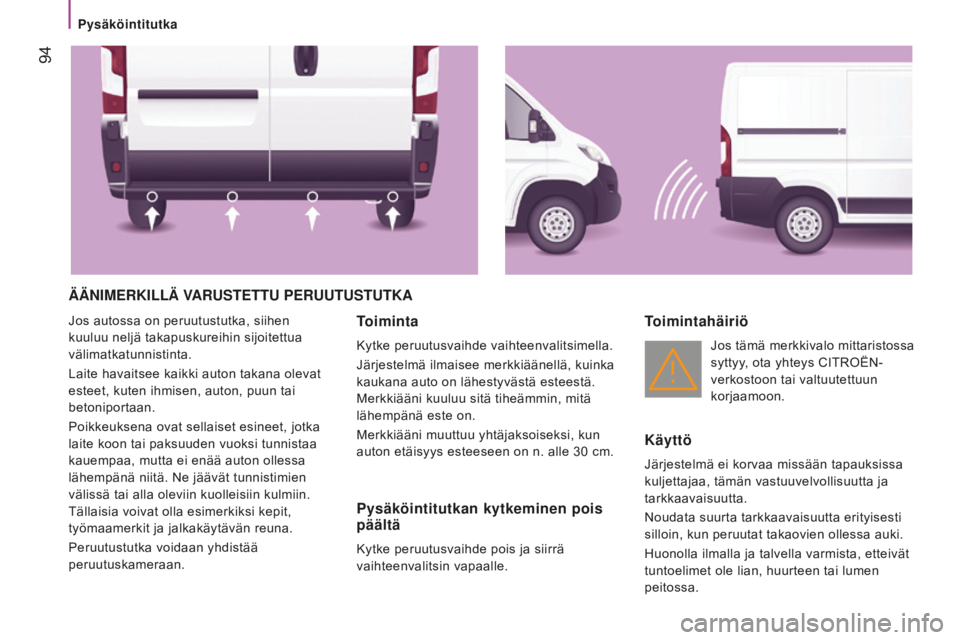 CITROEN JUMPER 2016 Omistajan Käsikirjat (in Finnish) 94
jumper_fi_Chap04_Technologie-a-bord_ed01-2015
ÄÄNiMERKillÄ VARUstEttU PERUUtUstUtKA
Jos autossa on peruutustutka, siihen
kuuluu neljä takapuskureihin sijoitettua
välimatkatunnistinta.
Laite CITROEN JUMPER 2016 Omistajan Käsikirjat (in Finnish) 94
jumper_fi_Chap04_Technologie-a-bord_ed01-2015
ÄÄNiMERKillÄ VARUstEttU PERUUtUstUtKA
Jos autossa on peruutustutka, siihen
kuuluu neljä takapuskureihin sijoitettua
välimatkatunnistinta.
Laite