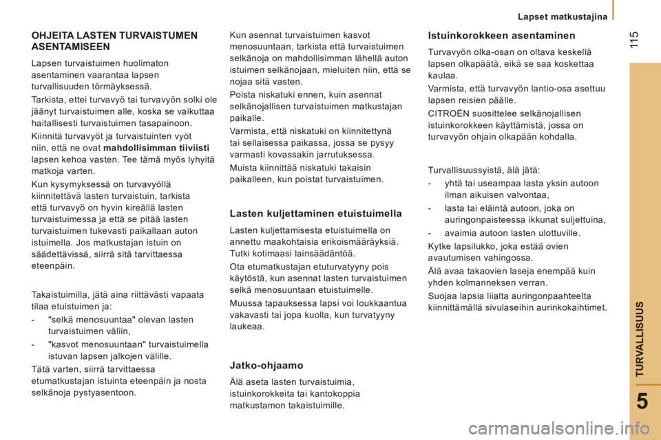 CITROEN JUMPER 2015 Omistajan Käsikirjat (in Finnish) Lapset matkustajina
11 5
5
TURVALLISUUS
JUMPER-PAPIER_FI_CHAP05_SECURITE_ED01-2014
OHJEITA LASTEN TURVAISTUMEN ASENTAMISEEN
Lapsen turvaistuimen huolimaton
asentaminen vaarantaa lapsen
tu CITROEN JUMPER 2015 Omistajan Käsikirjat (in Finnish) Lapset matkustajina
11 5
5
TURVALLISUUS
JUMPER-PAPIER_FI_CHAP05_SECURITE_ED01-2014
OHJEITA LASTEN TURVAISTUMEN ASENTAMISEEN
Lapsen turvaistuimen huolimaton
asentaminen vaarantaa lapsen
tu