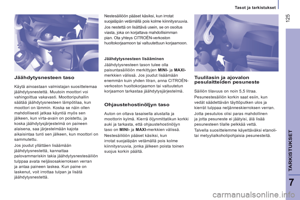 CITROEN JUMPER 2015  Omistajan Käsikirjat (in Finnish)    Tasot  ja  tarkistukset   
 125
7
TARKISTUKSET
JUMPER-PAPIER_FI_CHAP07_VERIFICATIONS_ED01-2014
  Jäähdytysnesteen  taso 
 Käytä ainoastaan valmistajan suosittelemaa 
jäähdytysnestettä. Muuto