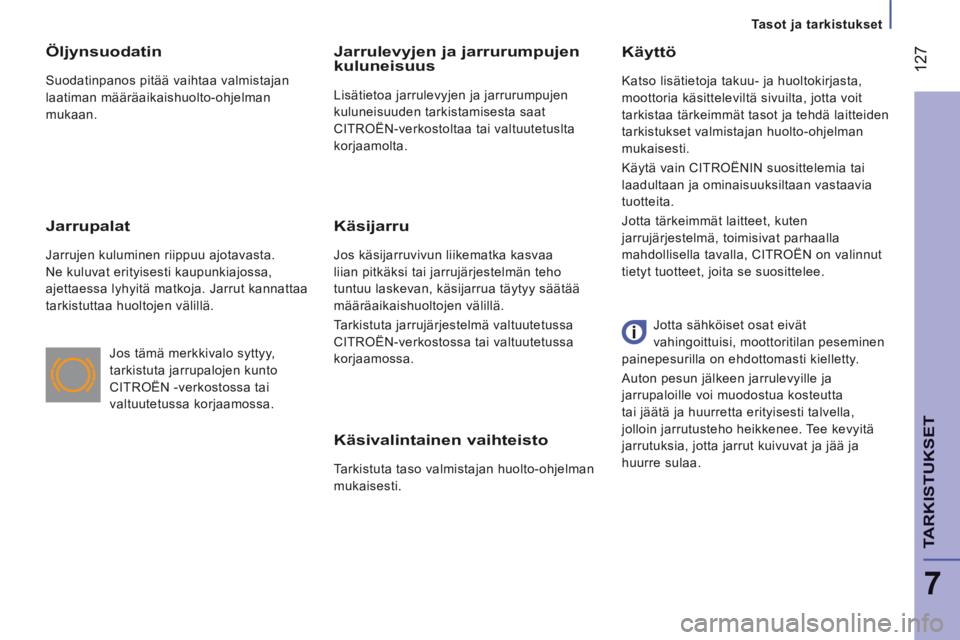 CITROEN JUMPER 2015  Omistajan Käsikirjat (in Finnish)    Tasot  ja  tarkistukset   
 127
7
TARKISTUKSET
JUMPER-PAPIER_FI_CHAP07_VERIFICATIONS_ED01-2014
  Käsivalintainen  vaihteisto 
 Tarkistuta taso valmistajan huolto-ohjelman 
mukaisesti.  
  Käyttö