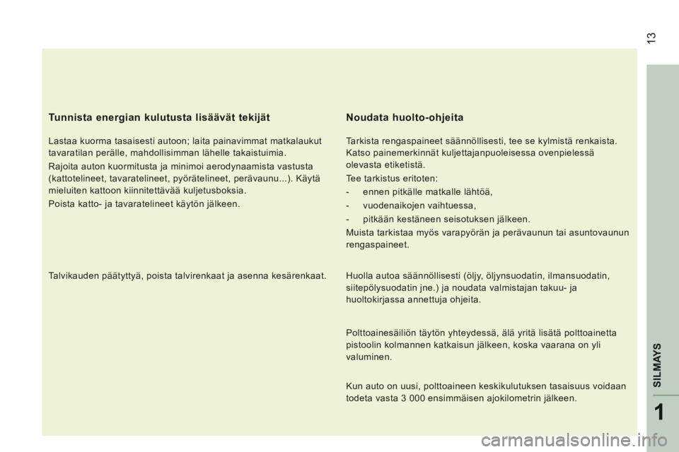 CITROEN JUMPER 2015 Omistajan Käsikirjat (in Finnish) 13
1
SILMAYS
JUMPER-PAPIER_FI_CHAP01_COUP D OEIL_ED01-2014
Tunnista energian kulutusta lisäävät tekijät
Lastaa kuorma tasaisesti autoon; laita painavimmat matkalaukut
tavaratilan perälle, CITROEN JUMPER 2015 Omistajan Käsikirjat (in Finnish) 13
1
SILMAYS
JUMPER-PAPIER_FI_CHAP01_COUP D OEIL_ED01-2014
Tunnista energian kulutusta lisäävät tekijät
Lastaa kuorma tasaisesti autoon; laita painavimmat matkalaukut
tavaratilan perälle,
