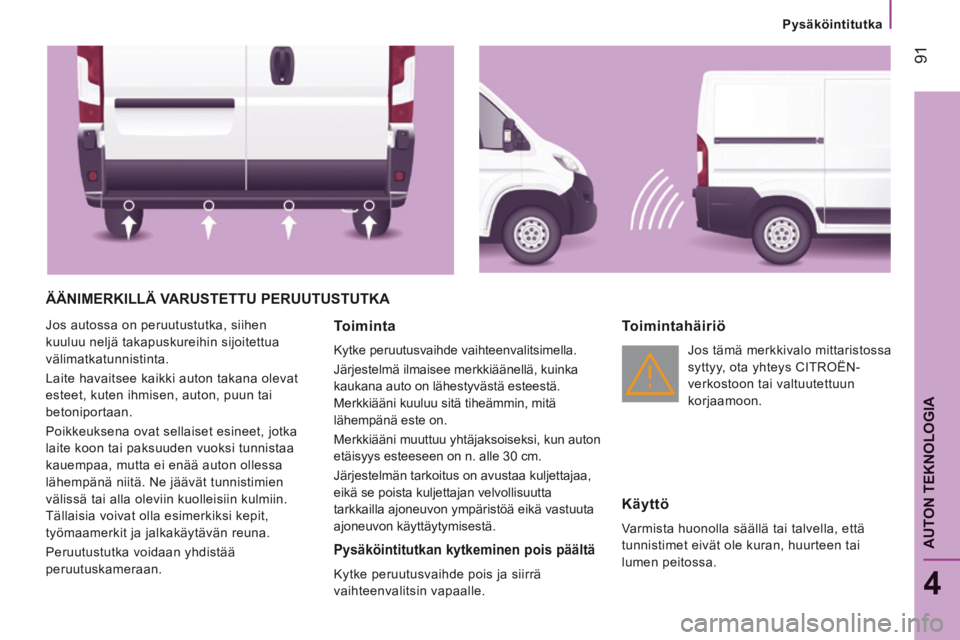 CITROEN JUMPER 2015 Omistajan Käsikirjat (in Finnish) Pysäköintitutka
91
4
AUTON TEKNOLOGIA
JUMPER-PAPIER_FI_CHAP04_TECHNOLOGIE A BORD_ED01-2014
ÄÄNIMERKILLÄ VARUSTETTU PERUUTUSTUTKA
Jos autossa on peruutustutka, siihen
kuuluu neljä tak CITROEN JUMPER 2015 Omistajan Käsikirjat (in Finnish) Pysäköintitutka
91
4
AUTON TEKNOLOGIA
JUMPER-PAPIER_FI_CHAP04_TECHNOLOGIE A BORD_ED01-2014
ÄÄNIMERKILLÄ VARUSTETTU PERUUTUSTUTKA
Jos autossa on peruutustutka, siihen
kuuluu neljä tak