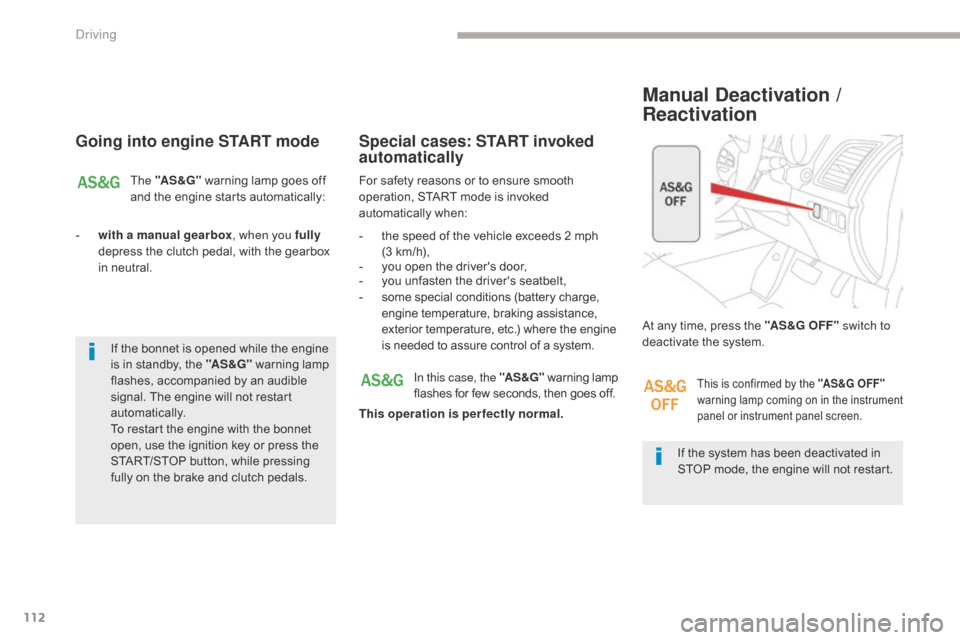 Citroen C4 AIRCROSS RHD 2017 1.G Owners Guide 112
Going into engine START mode
The "AS &G" warning lamp goes off 
and the engine starts automatically:
-
 
w

ith a manual gearbox , when you fully 
depress the clutch pedal, with the gearbox 
in ne