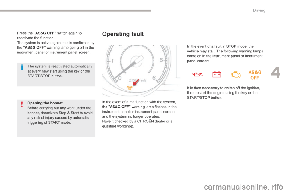 Citroen C4 AIRCROSS RHD 2017 1.G Owners Guide 113
The system is reactivated automatically 
at every new start using the key or the 
START/STOP button.
Opening the bonnet
Before carrying out any work under the 
bonnet, deactivate Stop & Start to a