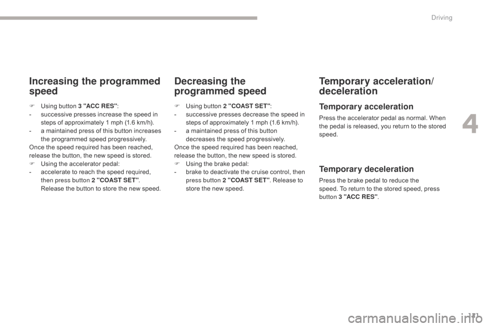 Citroen C4 AIRCROSS RHD 2017 1.G Owners Manual 121
Increasing the programmed
speedDecreasing the
programmed speedTemporary acceleration/
deceleration
Temporary acceleration
Press the accelerator pedal as normal. When
the pedal is released, you Citroen C4 AIRCROSS RHD 2017 1.G Owners Manual 121
Increasing the programmed
speedDecreasing the
programmed speedTemporary acceleration/
deceleration
Temporary acceleration
Press the accelerator pedal as normal. When
the pedal is released, you