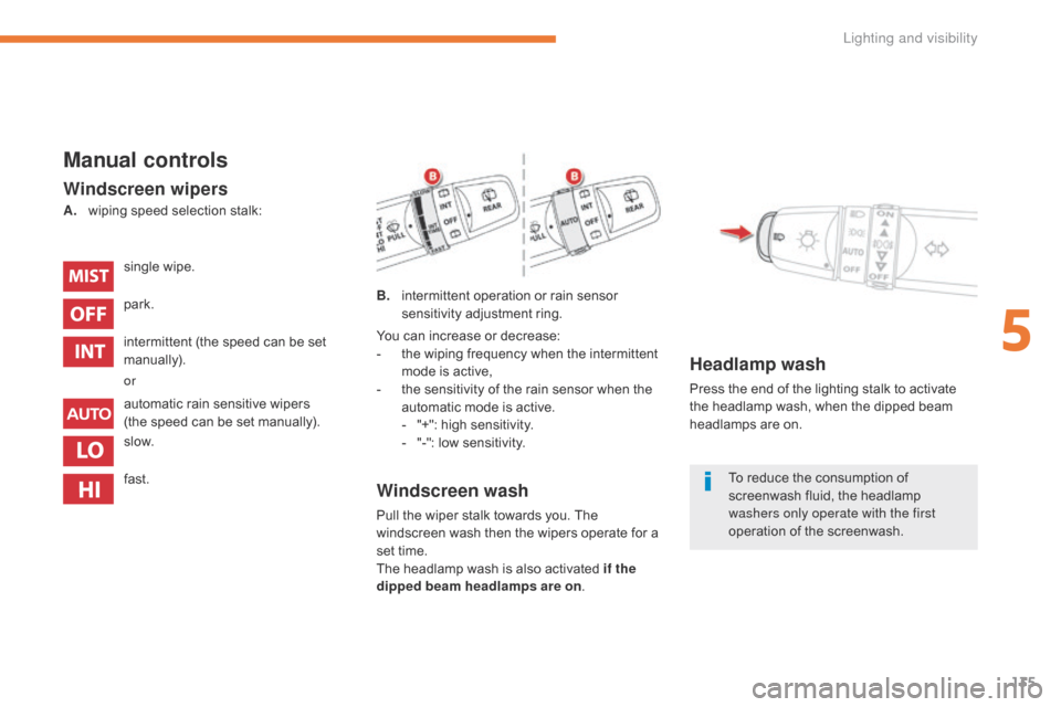 Citroen C4 AIRCROSS RHD 2017 1.G Owners Manual 135
Manual controls
Windscreen wipers
B. intermittent operation or rain sensor sensitivity adjustment ring.
Windscreen wash
Pull the wiper stalk towards you. The 
windscreen wash then the wipers opera