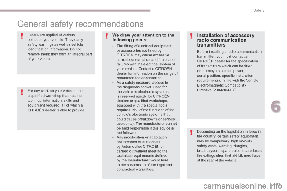 Citroen C4 AIRCROSS RHD 2017 1.G Owners Manual 141
General safety recommendations
Depending on the legislation in force in 
the country, certain safety equipment 
may be compulsory: high visibility 
safety vests, warning triangles, 
breathalysers,