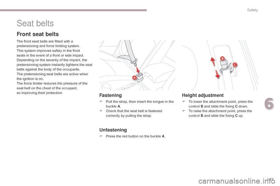 Citroen C4 AIRCROSS RHD 2017 1.G Owners Manual 147
Seat belts
Front seat belts
The front seat belts are fitted with a 
pretensioning and force limiting system.
This system improves safety in the front 
seats in the event of a front or side impact.