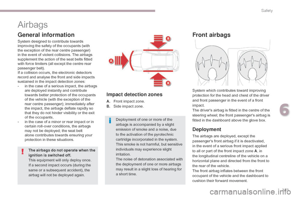 Citroen C4 AIRCROSS RHD 2017 1.G Owners Manual 151
Airbags
General information
System designed to contribute towards 
improving the safety of the occupants (with 
the exception of the rear centre passenger) 
in the event of violent collisions. The