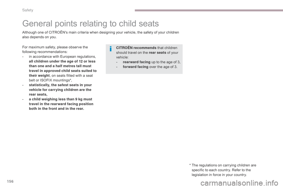 Citroen C4 AIRCROSS RHD 2017 1.G Owners Manual 156
General points relating to child seats
For maximum safety, please observe the 
following recommendations:
- 
i
 n accordance with European regulations, 
all children under the age of 12 or less 
t