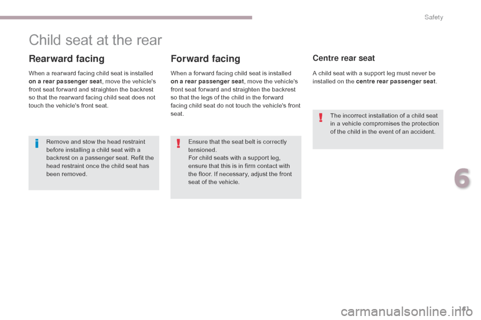 Citroen C4 AIRCROSS RHD 2017 1.G Owners Manual 161
Child seat at the rear
Rearward facing
When a rear ward facing child seat is installed 
on a rear passenger seat, move the vehicles 
front seat for ward and straighten the backrest 
so that the r