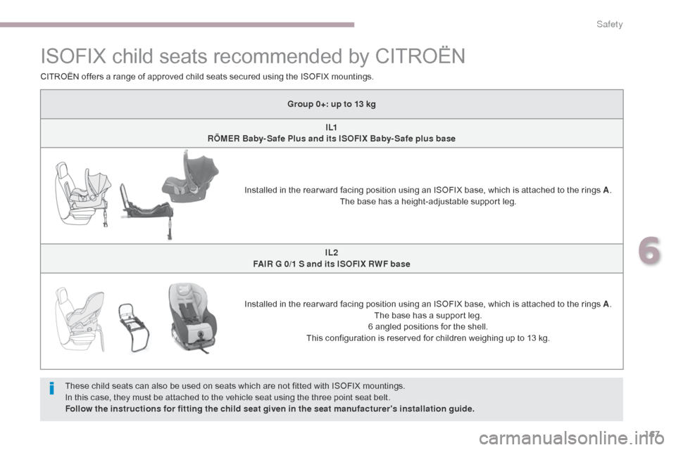 Citroen C4 AIRCROSS RHD 2017 1.G Owners Manual 167
ISOFIX child seats recommended by CITROËN
These child seats can also be used on seats which are not fitted with ISOFIX mountings.
In this case, they must be attached to the vehicle seat using the