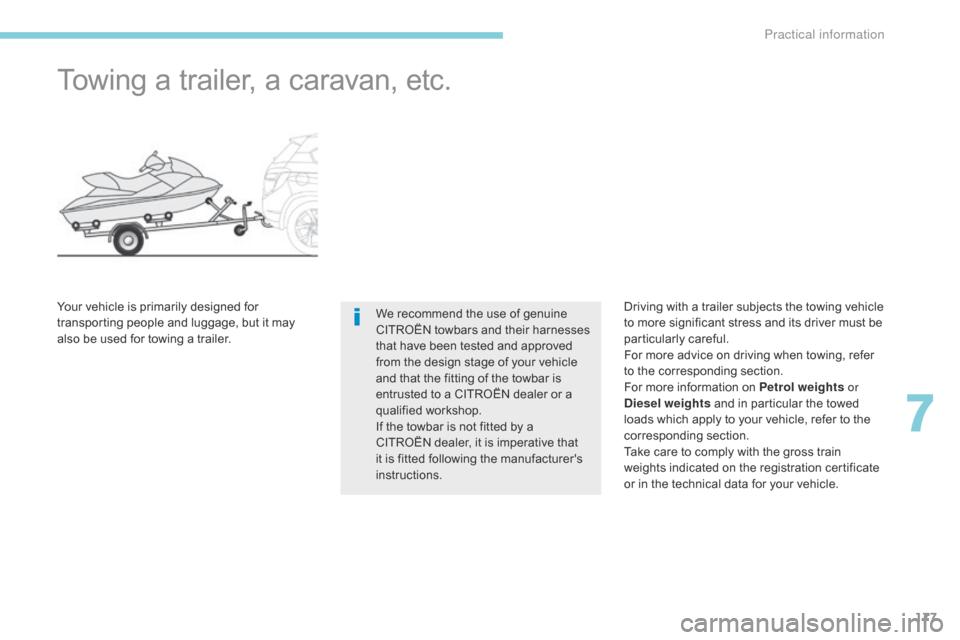 Citroen C4 AIRCROSS RHD 2017 1.G Owners Manual 177
Towing a trailer, a caravan, etc.
We recommend the use of genuine 
CITROËN towbars and their harnesses 
that have been tested and approved 
from the design stage of your vehicle 
and that the fit
