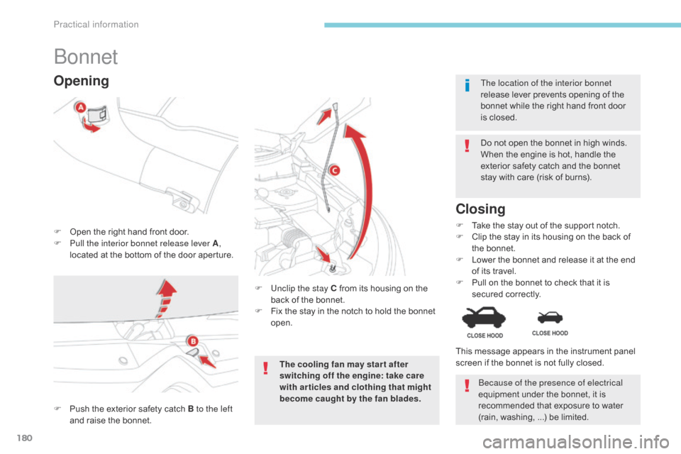 Citroen C4 AIRCROSS RHD 2017 1.G Owners Manual 180
Bonnet
F Open the right hand front door.
F P ull the interior bonnet release lever A , 
located at the bottom of the door aperture. Do not open the bonnet in high winds.
When the engine is hot, ha