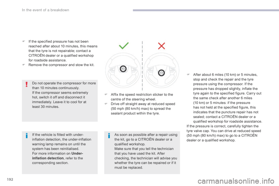 Citroen C4 AIRCROSS RHD 2017 1.G Owners Manual 192
F If the specified pressure has not been reached after about 10 minutes, this means 
that the tyre is not repairable; contact a 
CITROËN dealer or a qualified workshop 
for roadside assistance.
F