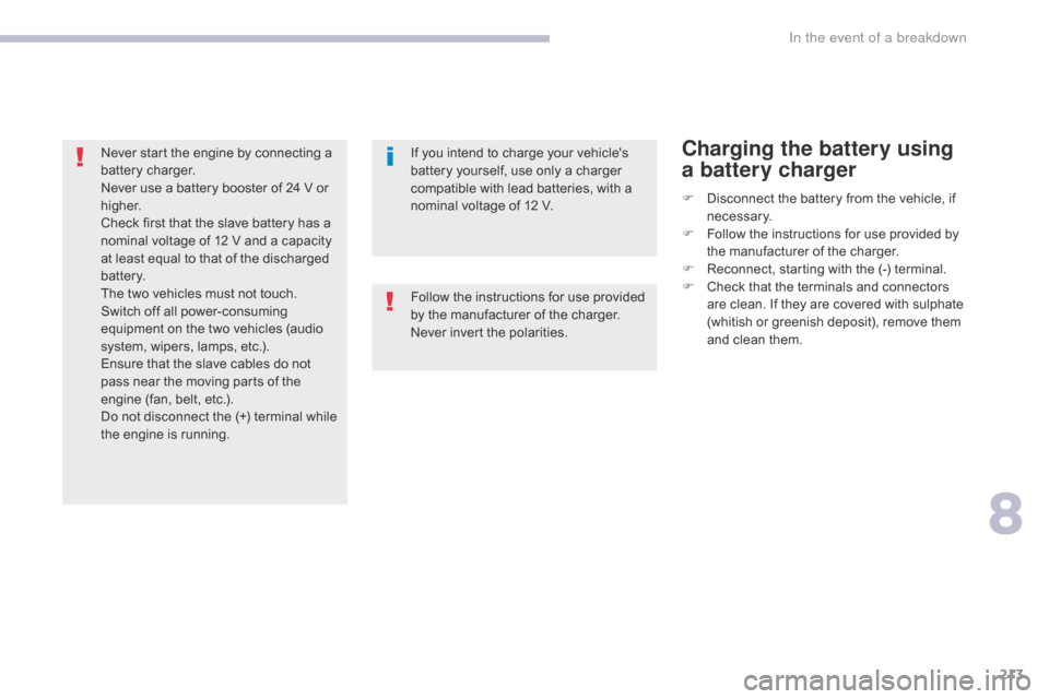 Citroen C4 AIRCROSS RHD 2017 1.G Owners Manual 213
If you intend to charge your vehicles 
battery yourself, use only a charger 
compatible with lead batteries, with a 
nominal voltage of 12 V.F
 
D
 isconnect the battery from the vehicle, if 
nec