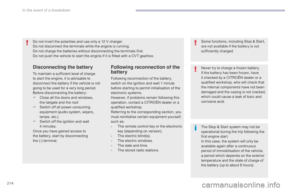 Citroen C4 AIRCROSS RHD 2017 1.G Owners Manual 214
Do not invert the polarities and use only a 12 V charger.
Do not disconnect the terminals while the engine is running.
Do not charge the batteries without disconnecting the terminals first.
Do not