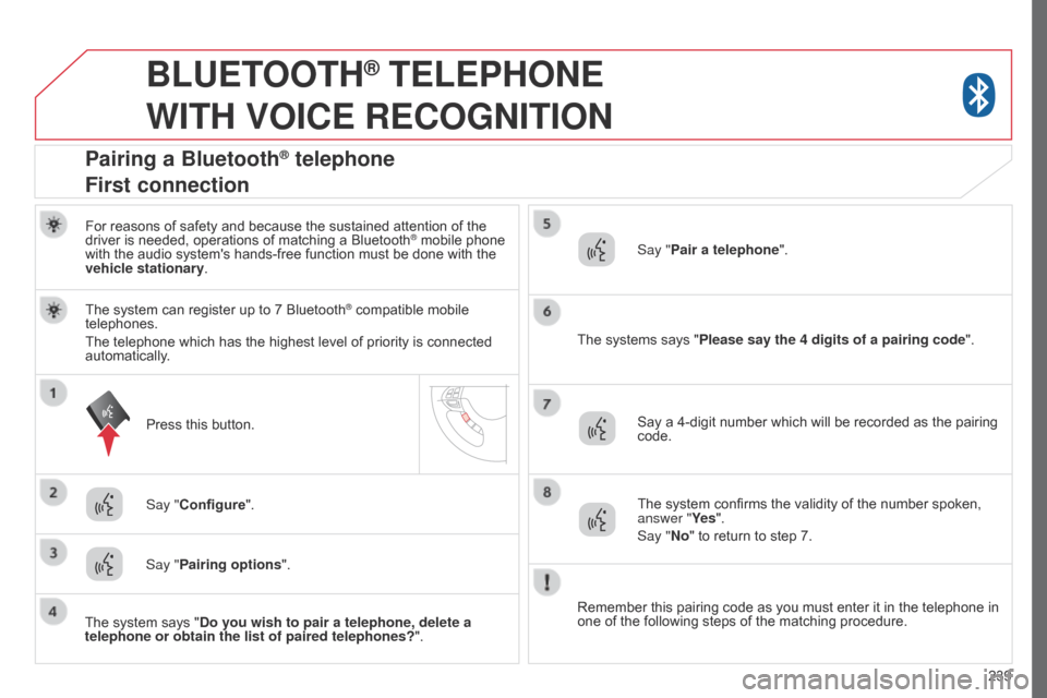Citroen C4 AIRCROSS RHD 2017 1.G Owners Manual 239
BLUETOOTH® TELEPHONE
WITH
VOICE
RECOGNITION
For reasons of safety and because the sustained attention of the
driver is needed, operations of matching a Bluetooth® mobile phone
with the Citroen C4 AIRCROSS RHD 2017 1.G Owners Manual 239
BLUETOOTH® TELEPHONE
WITH
VOICE
RECOGNITION
For reasons of safety and because the sustained attention of the
driver is needed, operations of matching a Bluetooth® mobile phone
with the