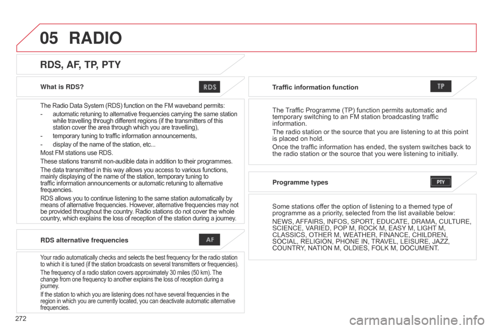 Citroen C4 AIRCROSS RHD 2017 1.G Owners Manual 05
272What is RDS?
The Radio Data System (RDS) function on the FM waveband permits:
- automatic retuning to alternative frequencies carrying the same station
while travelling through different region Citroen C4 AIRCROSS RHD 2017 1.G Owners Manual 05
272What is RDS?
The Radio Data System (RDS) function on the FM waveband permits:
- automatic retuning to alternative frequencies carrying the same station
while travelling through different region