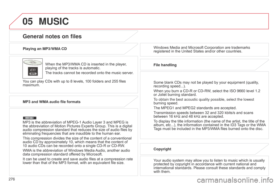 Citroen C4 AIRCROSS RHD 2017 1.G Owners Manual 05
276Playing an MP3/WMA CD
When the MP3/WMA CD is inserted in the player, 
playing of the tracks is automatic.
The tracks cannot be recorded onto the music server. 
You can play CDs with up to 8 leve