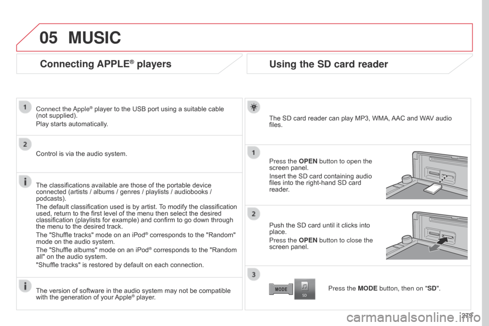 Citroen C4 AIRCROSS RHD 2017 1.G Owners Manual 05
279
Connecting APPLE® players
Connect  the Apple® player to the USB port using a suitable cable 
(not
 
supplied).
Play starts automatically.
Control is via the audio system.
The classifications 