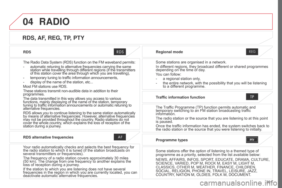 Citroen C4 AIRCROSS RHD 2017 1.G Owners Manual 04
301
RDS
The Radio Data System (RDS) function on the FM waveband permits:
-
 
automatic retuning to alternative frequencies carrying the same

 
station while travelling through different regions (i