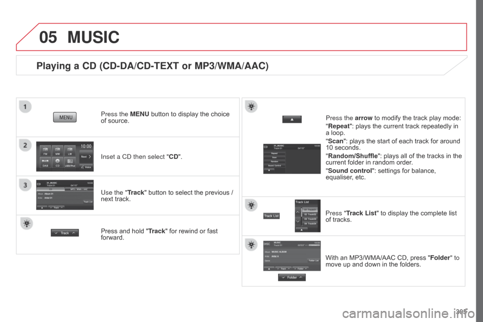 Citroen C4 AIRCROSS RHD 2017 1.G Owners Manual 05
305
Playing a CD (CD-DA/CD-TEXT or MP3/WMA/AAC)
Inset a CD then select "CD". Press the MENU button to display the choice 
of  source.
Use the "Track" button to select the previous / 
next track.
MU