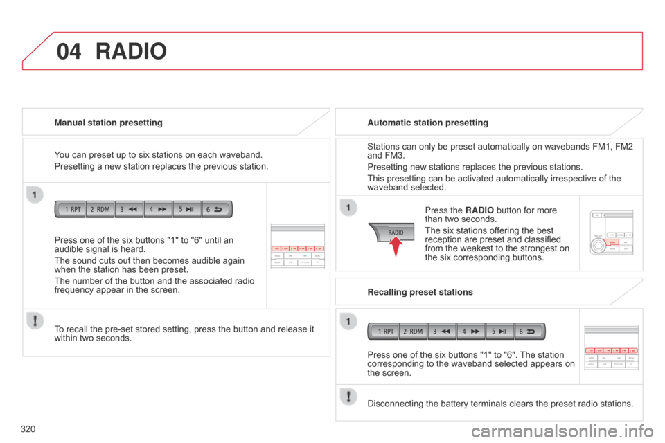 Citroen C4 AIRCROSS RHD 2017 1.G Owners Manual 04
320Press one of the six buttons "1" to "6" until an 
audible signal is heard.
The sound cuts out then becomes audible again 
when the station has been preset.
The number of the button and the assoc