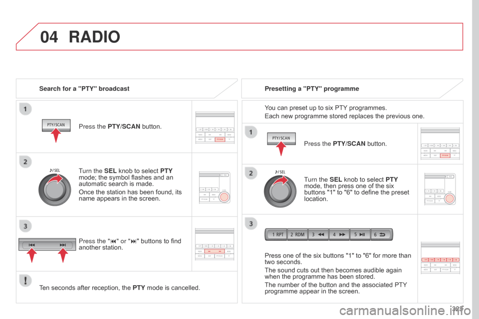 Citroen C4 AIRCROSS RHD 2017 1.G Owners Manual
04
323
RADIO
Search for a "PTY" broadcastPress the PTY/SCAN button.
Ten seconds after reception, the PTY mode is cancelled. Press one of the six buttons "1" to "6" for more than
two seconds.
The s Citroen C4 AIRCROSS RHD 2017 1.G Owners Manual
04
323
RADIO
Search for a "PTY" broadcastPress the PTY/SCAN button.
Ten seconds after reception, the PTY mode is cancelled. Press one of the six buttons "1" to "6" for more than
two seconds.
The s